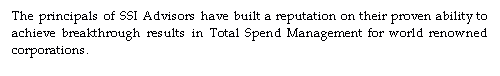 Text Box: The principals of SSI Advisors have built a reputation on their proven ability to achieve breakthrough results in Total Spend Management for world renowned corporations.
